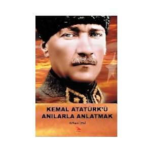 KEMAL ATATÜRK'Ü ANILARLA ANLATMAK